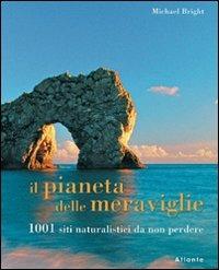 Il pianeta delle meraviglie. 1001 siti naturalistici da non perdere - Michael Bright - copertina