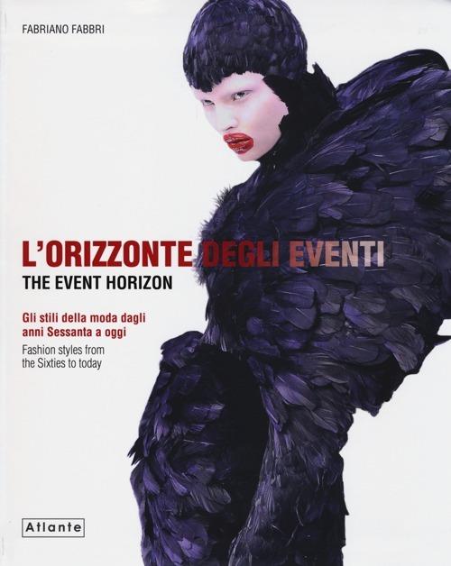 L' orizzonte degli eventi. Gli stili della moda dagli anni Sessanta a oggi. Ediz. italiana e inglese - Fabriano Fabbri - copertina