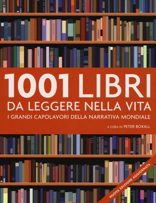 1001 libri da leggere nella vita. I grandi capolavori della narrativa  mondiale