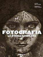 Fotografia. La storia completa. Nuova ediz.