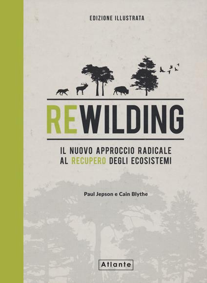 Rewilding. Il nuovo approccio radical al recupero degli ecosistemi. Ediz. illustrata - Paul Jepson,Cain Blythe - copertina