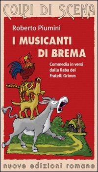 I musicanti di Brema. Commedia in versi dalla fiaba dei fratelli Grimm. Ediz. illustrata - Roberto Piumini - copertina