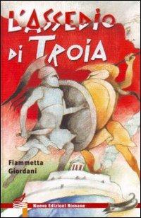 L' assedio di Troia. Ediz. illustrata - Fiammetta Giordani - copertina