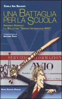 Una battaglia per la scuola. Armando Armando e il «Servizio Informazioni AVIO» - Carla Ida Salviati - copertina