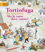 Tortinfuga. Ma le torte dove vanno? Ediz. illustrata