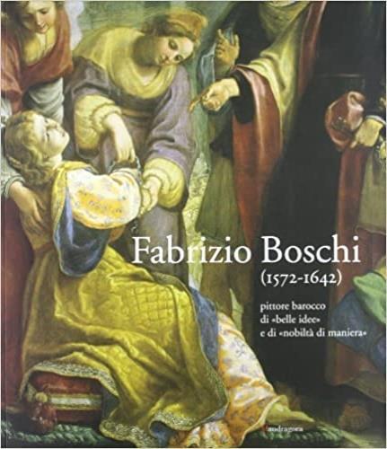 Fabrizio Boschi (1572-1642). Pittore barocco di «belle idee» e di «nobiltà di maniera» - Riccardo Spinelli - copertina