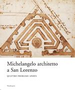 Michelangelo architetto a San Lorenzo. Quattro problemi aperti. Catalogo della mostra (Firenze, 5 giugno-12 novembre 2007)