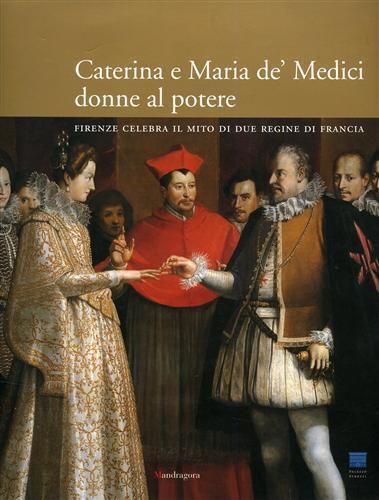 Caterina e Maria de' Medici: donne al potere. Firenze celebra il mito i due regine di Francia. Ediz. illustrata - copertina