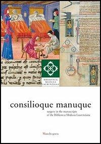 Consilioque manuque. Surgery in the manuscripts of the Biblioteca Medicea Laurenziana. Catalogue of the exhibition (Florence, 3 October-10 January 2012) - copertina