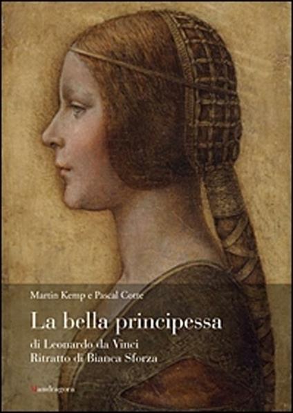 La bella principessa di Leonardo da Vinci. Ritratto di Bianca Sforza. Ediz. illustrata - Martin Kemp,Pascal Cotte,Eva Schwan - copertina