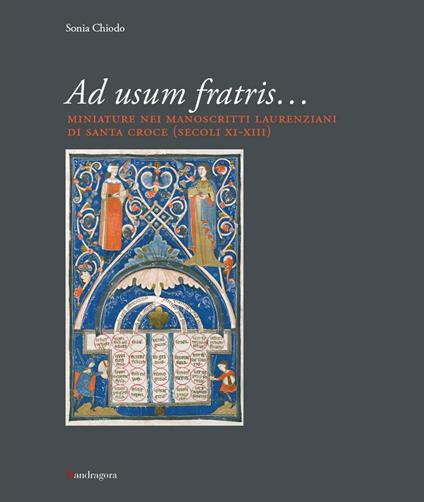 Ad usum fratris... Miniature nei manoscritti laurenziani di Santa Croce (secc. XI-XIII). Ediz. illustrata - Sonia Chiodo - copertina
