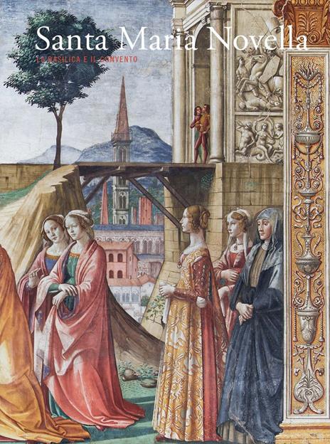 Santa Maria Novella. La basilica e il convento. Vol. 2: Dalla Trinità di «Masaccio» al Cinquecento - copertina
