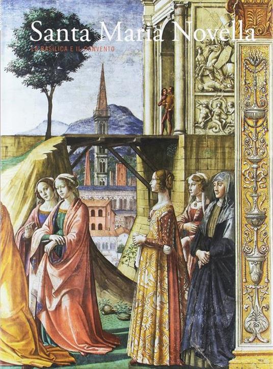 Santa Maria Novella. La basilica e il convento. Vol. 2: Dalla Trinità di «Masaccio» al Cinquecento - 2