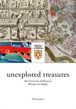 Unexplored treasures. The University of Florence libraries on display. Catalogue of the exhibition (Florence, 15 february-23 june 2017). Ediz. a colori