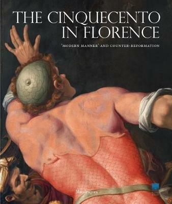 The Cinquecento in Florence. «Modern manner» and Counter-reformation. Catalogo della mostra (Firenze, 21 settembre 2017-21 gennaio 2018). Ediz. a colori - copertina