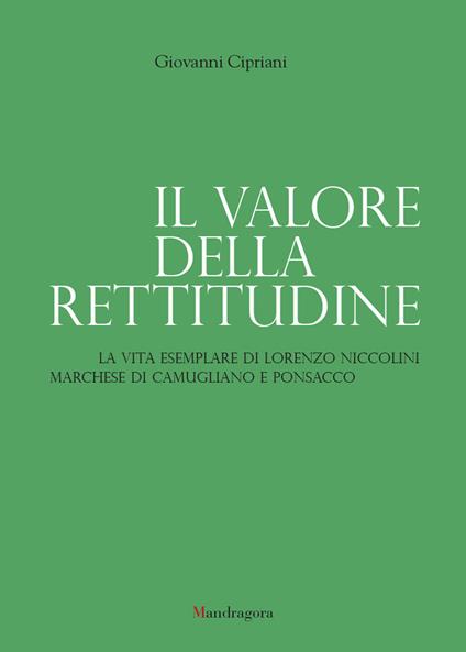 Il valore della rettitudine. La vita esemplare di Lorenzo Niccolini marchese di Camugliano e Ponsacco - Giovanni Cipriani - copertina