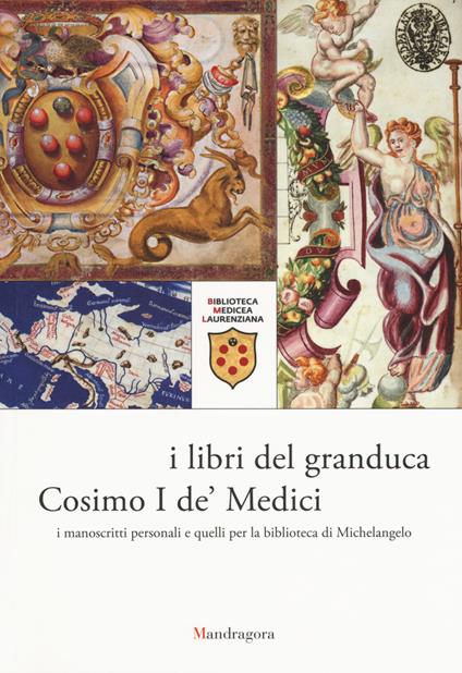 I libri del granduca Cosimo I de' Medici. I manoscritti personali e quelli per la biblioteca di Michelangelo. Catalogo della mostra (Firenze, 8 marzo-18 ottobre 2019). Ediz. a colori - copertina