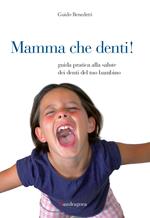 Mamma che denti! Guida pratica alla salute dei denti del tuo bambino