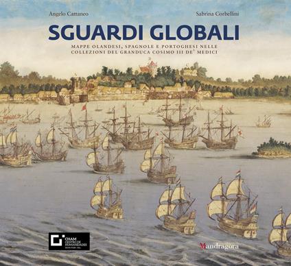Sguardi globali. Mappe olandesi, spagnole e portoghesi nelle collezioni del granduca Cosimo III de’ Medici. Catalogo della mostra (Firenze, 6 novembre 2019-29 maggio 2020). Ediz. a colori - Angelo Cattaneo,Sabrina Corbellini - copertina