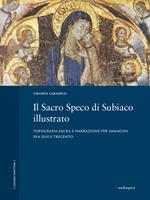 Il Sacro Speco di Subiaco illustrato. Topografia sacra e narrazione per immagini fra Due e Trecento. Ediz. a colori