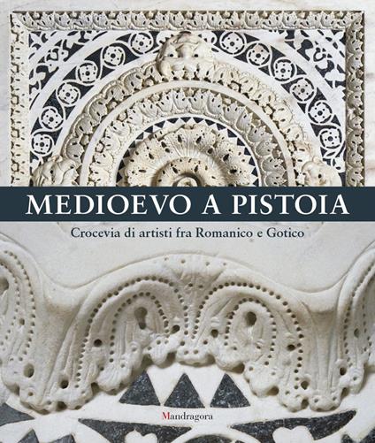 Medioevo a Pistoia. Crocevia di artisti fra Romanico e Gotico. Ediz. a colori - copertina
