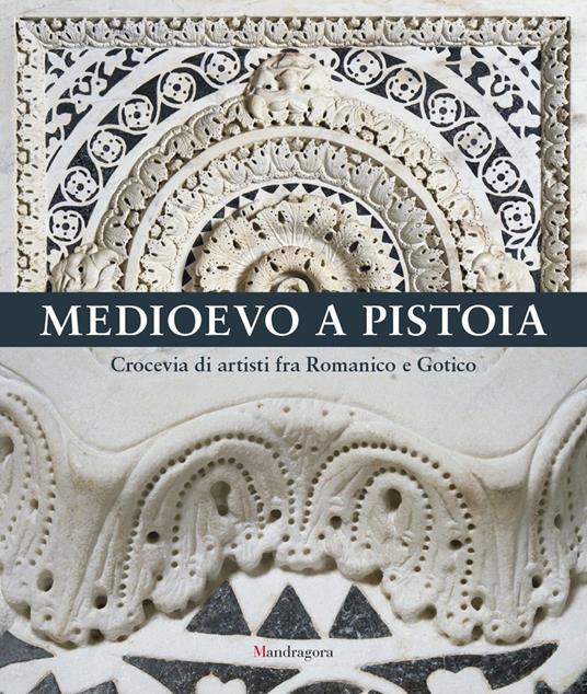 Medioevo a Pistoia. Crocevia di artisti fra Romanico e Gotico. Ediz. a colori - copertina