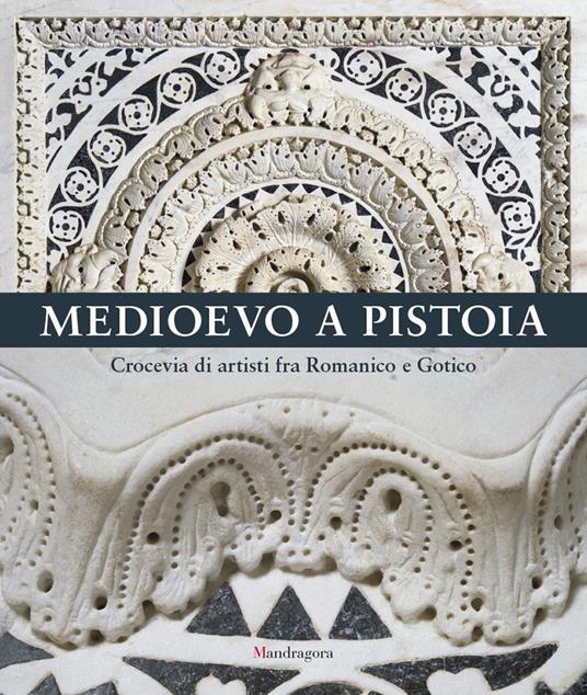Medioevo a Pistoia. Crocevia di artisti fra Romanico e Gotico. Ediz. illustrata - copertina
