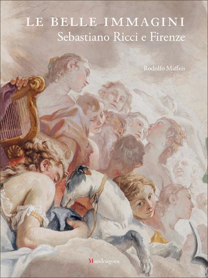Le belle immagini. Sebastiano Ricci e Firenze. Ediz. a colori - Rodolfo Maffeis - copertina