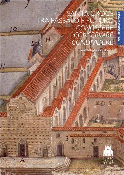 Santa Croce tra passato e futuro. Conoscere, conservare, condividere. Atti della Giornata di studi (Firenze, Cenacolo di Santa Croce, 8 ottobre 2022) - copertina