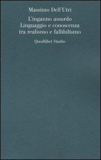 L' inganno assurdo. Linguaggio e conoscenza tra realismo e fallibilismo - Massimo Dell'Utri - copertina