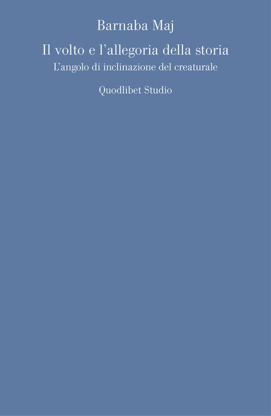 Il volto e l'allegoria della storia. L'angolo d'inclinazione del creaturale - Barnaba Maj - copertina