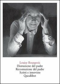 Distruzione del padre. Ricostruzione del padre. Scritti e interviste 1923-2000 - Louise Bourgeois - copertina