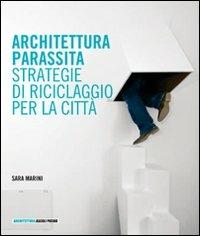 Architettura parassita. Strategie di riciclaggio per la città - Sara Marini - copertina