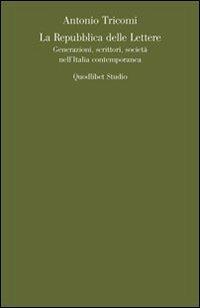 La repubblica delle lettere. Generazioni, scrittori, società nell'Italia contemporanea - Antonio Tricomi - copertina