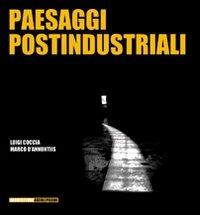 Paesaggi postindustriali - Luigi Coccia,Marco D'Annuntiis - copertina