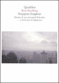 Singapore songlines. Ritratto di una metropoli Potemkin... O trent'anni di tabula rasa - Rem Koolhaas - copertina