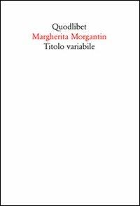 Titolo variabile - Margherita Morgantin - copertina