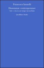 Dissonanze contemporanee. Arte e vita in un tempo inconciliato