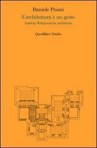 L' architettura è un gesto. Ludwig Wittgenstein architetto - Daniele Pisani - copertina