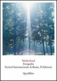Motherland. Fotografia. Festival internazionale di Roma. X edizione - copertina