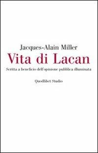 Vita di Lacan. Scritta a beneficio dell'opinione pubblica illuminata - Jacques-Alain Miller - copertina