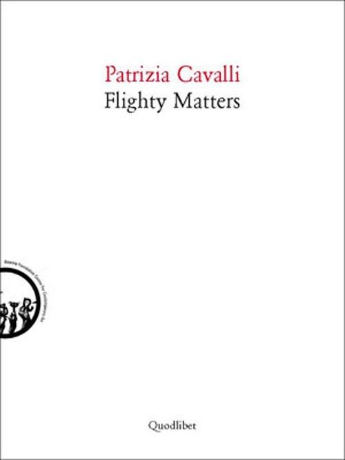 Flighty matters. Ediz. italiana e inglese - Patrizia Cavalli - copertina