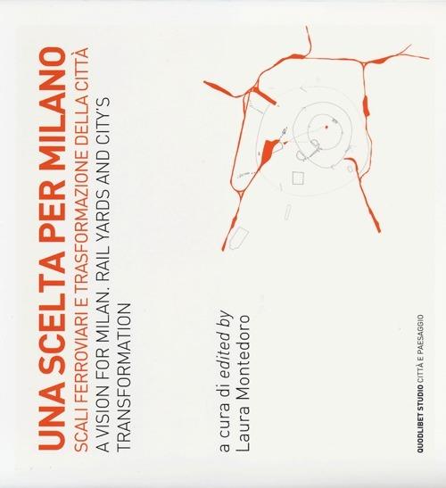 Una scelta per Milano. Scali ferroviari e trasformazione della città. Ediz. italiana e inglese - copertina