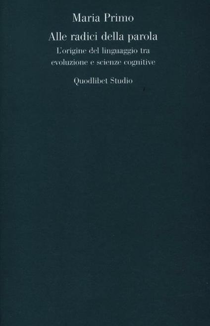 Alle radici della parola. L'origine del linguaggio tra evoluzione e scienze cognitive - Maria Primo - copertina