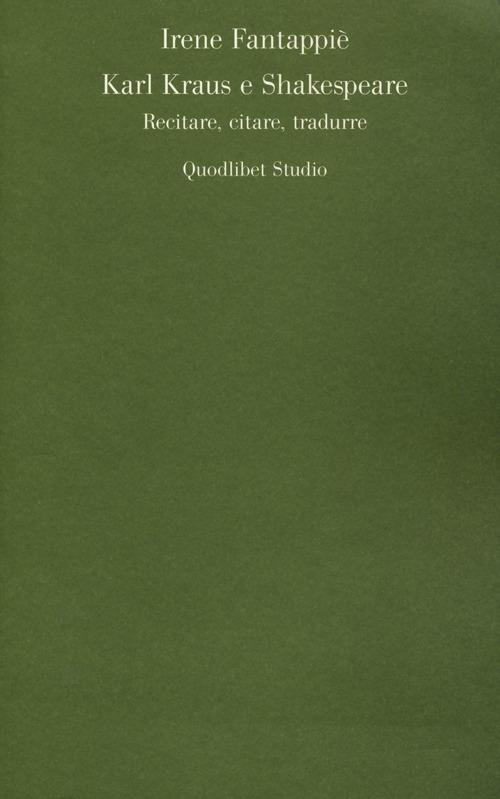 Karl Kraus e Shakespeare. Recitare, citare, tradurre - Irene Fantappiè - copertina