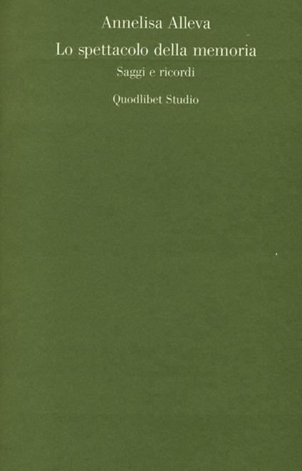 Lo spettacolo della memoria. Saggi e ricordi - Annelisa Alleva - copertina