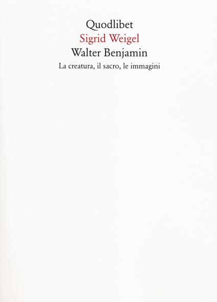 Walter Benjamin. La creatura, il sacro, le immagini - Sigrid Weigel - copertina