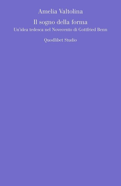 Il sogno della forma. Un'idea tedesca nel Novecento di Gottfried Benn - Amelia Valtolina - copertina