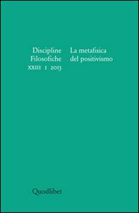Discipline filosofiche (2013). Vol. 1: La metafisica del positivismo. - copertina