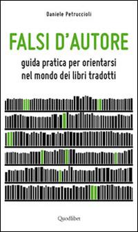 Falsi d'autore. Guida pratica per orientarsi nel mondo dei libri tradotti - Daniele Petruccioli - copertina